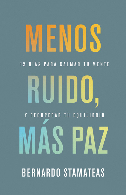Menos ruido más paz (15 días para calmar tu mente y recuperar tu equilibrio) (Spanish Edition) by Bernardo Stamateas, 9798887696805
