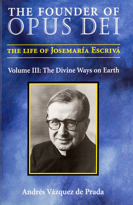 The Founder of Opus Dei, Volume III - The Divine Ways on Earth - 9781594170263 - 9781594170263 by Andres Vazquez de Prada, 9781594170263