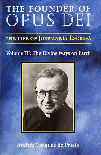 The Founder of Opus Dei, Volume III - The Divine Ways on Earth - 9781594170263 by Andres Vazquez de Prada