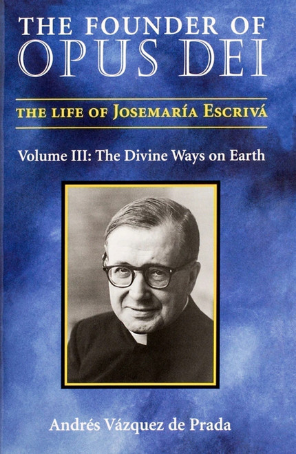 The Founder of Opus Dei, Volume III - The Divine Ways on Earth - 9781594170263 by Andres Vazquez de Prada, Andres Vazquez de Prada, 9781594170263