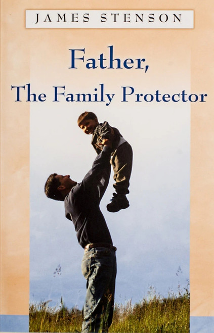 Father, The Family Protector by James B Stenson, James B Stenson, 9781594170331