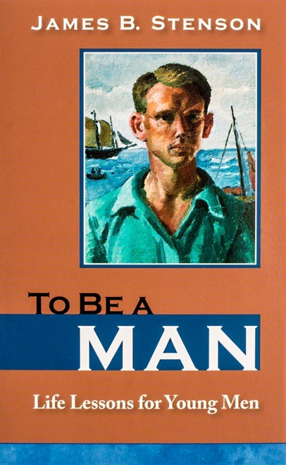 To Be a Man (Life Lessons for Young Men) by James B Stenson, 9781594171628