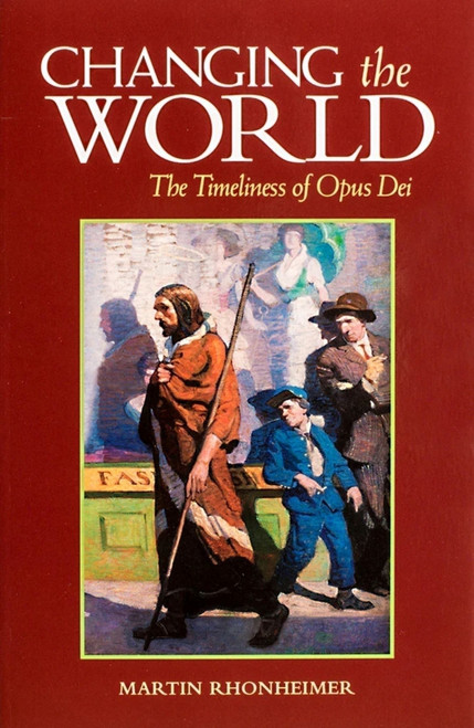 Changing the World (The Timeliness of Opus Dei) by Martin Rhonheimer, Martin Rhonheimer, 9781594171697