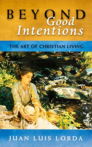 Beyond Good Intentions (The Art of Christian Living) by Fr Lorda, 9781594171833