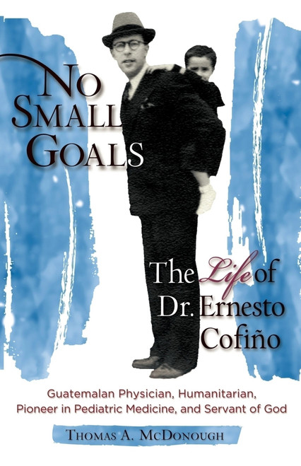 No Small Goals (The Life of Dr. Ernesto Cofiño) by Thomas A McDonough, 9781594173455