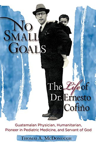No Small Goals (The Life of Dr. Ernesto Cofiño) by Thomas A McDonough, 9781594173455