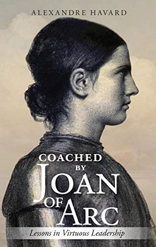 Coached By Joan of Arc (Lessons in Virtuous Leadership) by Alexandre Havard, 9781594174506