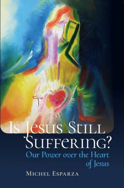 Is Jesus Still Suffering? by Fr. Michel Esparza, 9781594174674