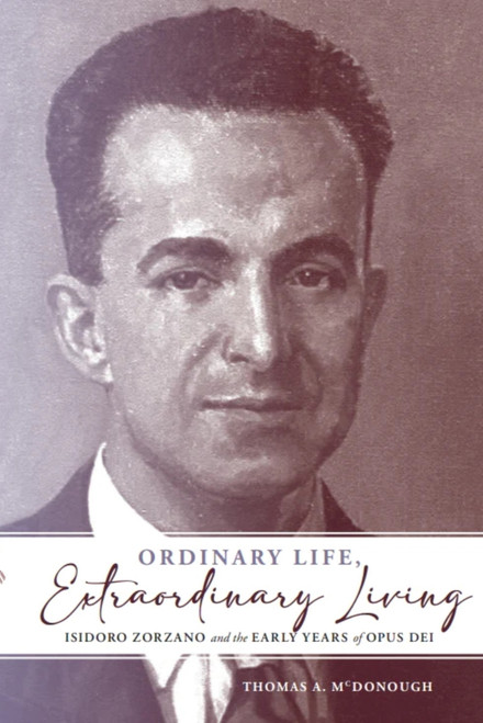 Ordinary Life, Extraordinary Living: Isidoro Zorzano by Thomas A McDonough, 9781594175152