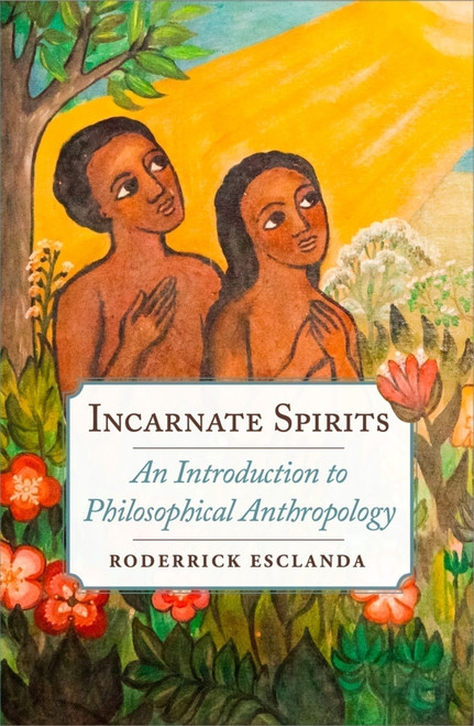 Incarnate Spirits (An Introduction to Philosophical Anthropology) by Rodderick Esclanda, 9781594175213