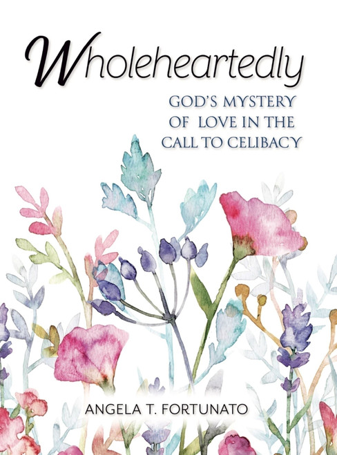 Wholeheartedly (God's Mystery of Love in the Call to Celibacy) by Angela Fortunato, 9781594175299
