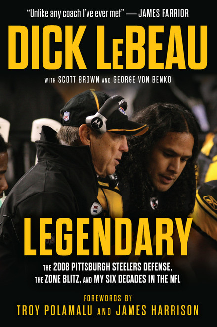 Legendary (The 2008 Pittsburgh Steelers Defenze, the Zone Blitz, and My Six Decades in the NFL) by Dick LeBeau, Scott Brown, George Von Benko, 9781637279441