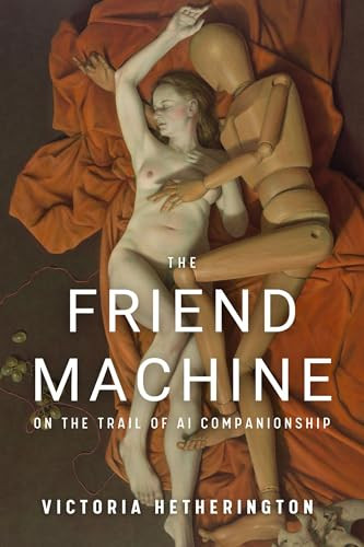 The Friend Machine (On the Trail of AI Companionship) by Victoria Hetherington, Victoria Hertherington, 9781998365814