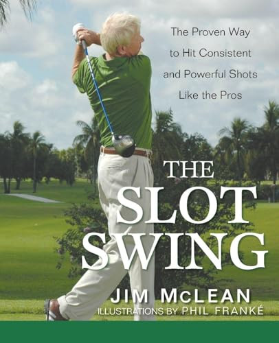 The Slot Swing (The Proven Way to Hit Consistent and Powerful Shots Like the Pros) by Jim McLean, 9798887982212