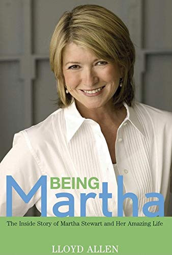 Being Martha (The Inside Story of Martha Stewart and Her Amazing Life) by Lloyd Allen, 9798887982229