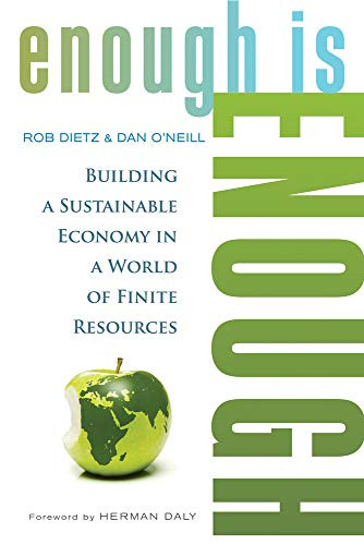 Enough Is Enough (Building a Sustainable Economy in a World of Finite Resources) by Rob Dietz, Daniel O'Neill, 9781609948054