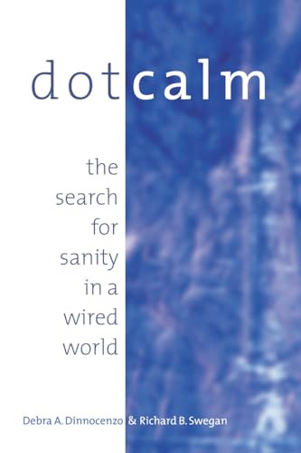 Dot Calm (The Search for Sanity in a Wired World) by Debra A. Dinnocenzo, Richard B. Swegan, 9781576751527