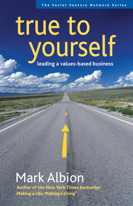 True to Yourself (Leading a Values-Based Business) by Mark Albion, 9781576753781