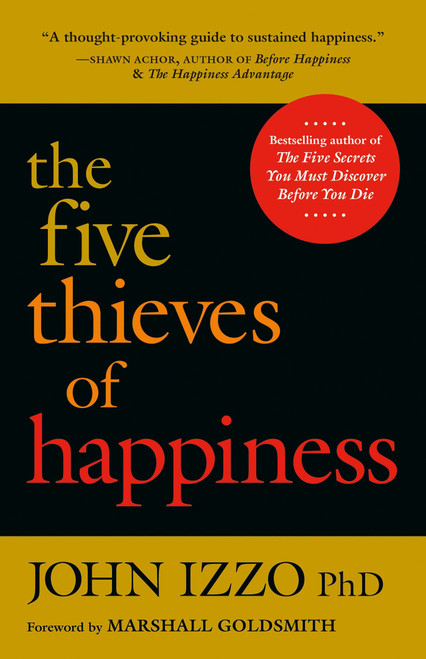 The Five Thieves of Happiness by John Izzo, Ph.D., 9781626569324