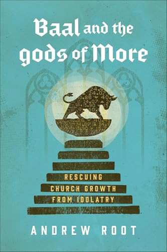 Baal and the Gods of More (Rescuing Church Growth from Idolatry) by Andrew Root, 9781540970060