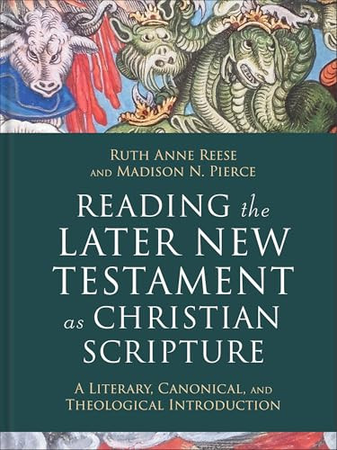 Reading the Later New Testament as Christian Scripture (A Literary, Canonical, and Theological Introduction) by Ruth Anne Reese, Madison N. Pierce, 9781540962812