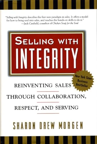 Selling with Integrity (Reinventing Sales through Collaboration, Respect, and Serving) by Sharon Drew Morgen, 9781576750179