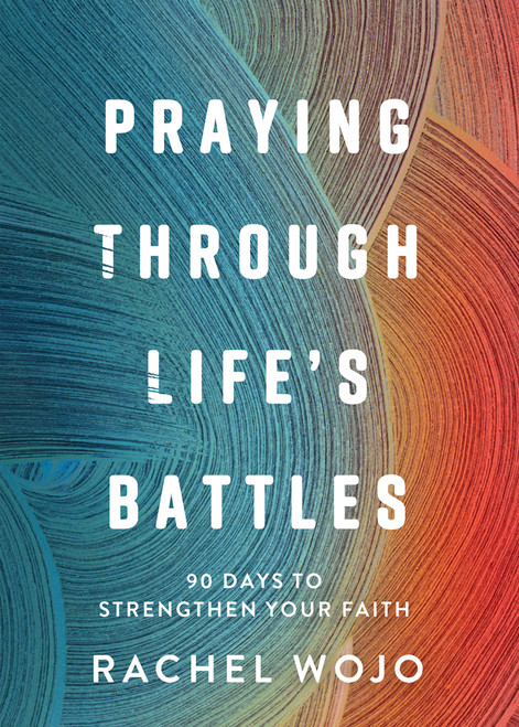 Praying Through Life's Battles (90 Days to Strengthen Your Faith) by Rachel Wojo, 9780736992534