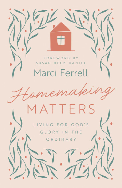 Homemaking Matters (Living for God's Glory in the Ordinary) by Marci Ferrell, Susan Heck-Daniel, 9780736993203