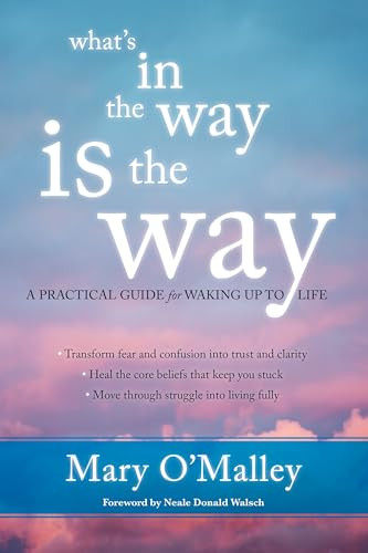 What's in the Way Is the Way (A Practical Guide for Waking Up to Life) by Mary O'Malley, Neale Walsch, 9781622035243