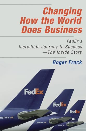 Changing How the World Does Business (FedEx's Incredible Journey to Success # The Inside Story) by Roger Frock, 9781576754139
