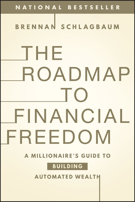 The Roadmap to Financial Freedom (A Millionaire's Guide to Building Automated Wealth) - 9781394378081 by Brennan Schlagbaum