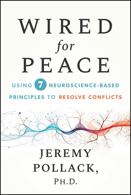 Wired for Peace (Using 7 Neuroscience-Based Principles to Resolve Conflicts) by Jeremy Pollack, 9781394372973