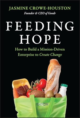 Feeding Hope (How to Build a Mission-Driven Enterprise to Create Change) by Jasmine Crowe-Houston, 9781394372843