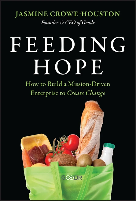 Feeding Hope (How to Build a Mission-Driven Enterprise to Create Change) by Jasmine Crowe-Houston, 9781394372843