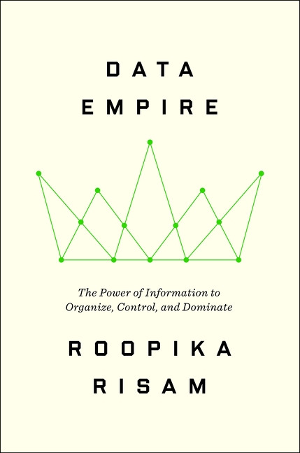 Data Empire (The Power of Information to Organize, Control, and Dominate) by Roopika Risam, 9780063430327