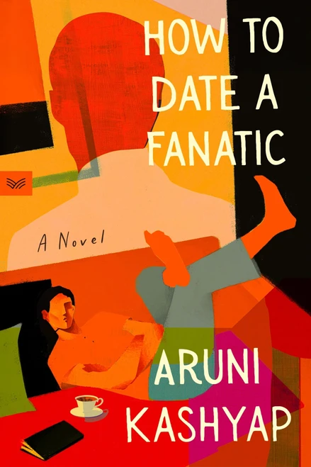 How to Date a Fanatic (A Novel) by Aruni Kashyap, 9780063443785
