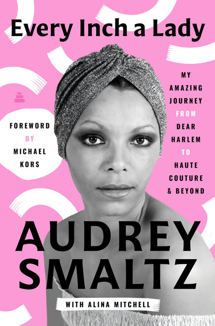 Every Inch a Lady (My Amazing Journey from Dear Harlem to Haute Couture and Beyond) by Audrey Smaltz, Michael Kors, Alina Mitchell, 9780063452695