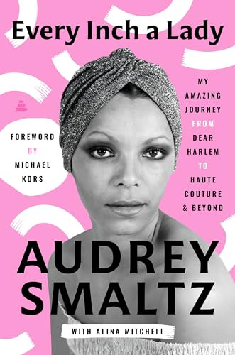 Every Inch a Lady (My Amazing Journey from Dear Harlem to Haute Couture and Beyond) by Audrey Smaltz, Michael Kors, Alina Mitchell, 9780063452695
