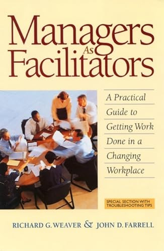 Managers As Facilitators (A Practical Guide to Getting Work Done in a Changing Workplace) by Richard G. Weaver, John D. Farrell, 9781576750544