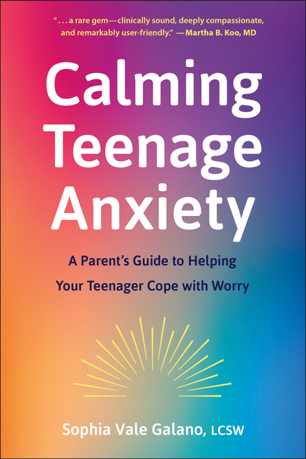 Calming Teenage Anxiety (A Parent's Guide to Helping Your Teenager Cope with Worry) by Sophia Galano, 9781961293380