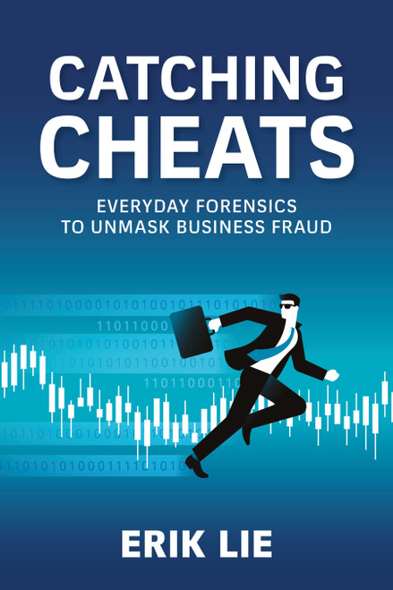 Catching Cheats (Everyday Forensics to Unmask Business Fraud) by Erik Lie, 9798890571373
