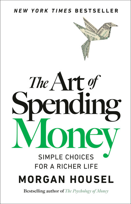 The Art of Spending Money (Simple Choices for a Richer Life) by Morgan Housel, 9780593716625