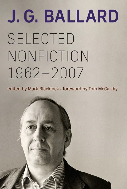 Selected Nonfiction, 1962-2007 by J. G. Ballard, Mark Blacklock, Tom McCarthy, 9780262553940