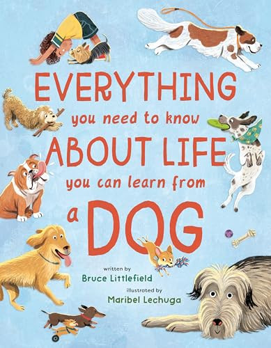 Everything You Need to Know About Life You Can Learn from a Dog by Bruce Littlefield, Maribel Lechuga, 9780593698013