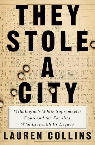 They Stole a City (Wilmington's White Supremacist Coup and the Families Who Live with Its Legacy) by Lauren Collins, 9781984878816