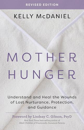 Mother Hunger, Revised Edition (Understand and Heal the Wounds of Lost Nurturance, Protection, and Guidance) by Kelly McDaniel, 9798318603495