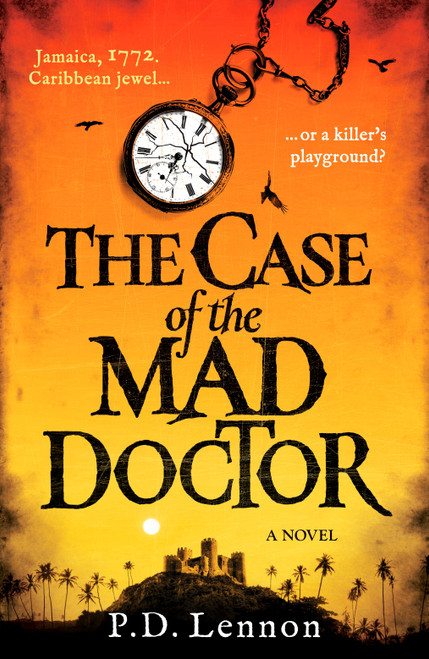 The Case of the Mad Doctor (Jamaica, 1772. Caribbean jewel, or a killer's playground?) by P.D. Lennon, 9798217269457