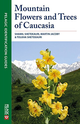 Mountain Flowers and Trees of Caucasia by Shamil Shetekauri, Martin Jacoby, Tolkha Shetekauri, 9781784271732