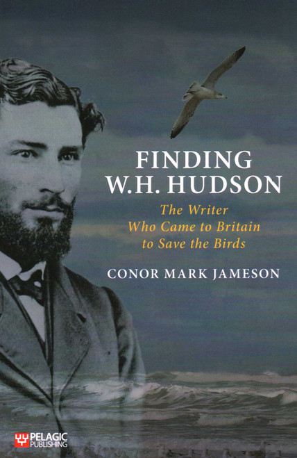 Finding W.H. Hudson (The Writer Who Came to Britain to Save the Birds) by Conor Mark Jameson, 9781784273286