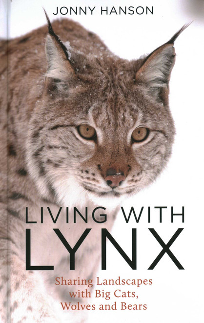Living with Lynx (Sharing Landscapes with Big Cats, Wolves and Bears) by Jonny Hanson, 9781784274955